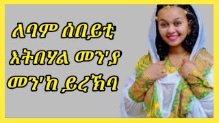 ለባም ሰበይቲ መን'ያ መን'ከ  ይረኽባ