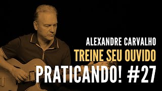 Praticando! #27: Treine seu ouvido (com Alexandre Carvalho)