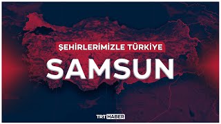 Şehirlerimizle Türkiye - SAMSUN