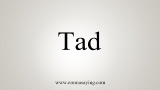 How To Say Tad