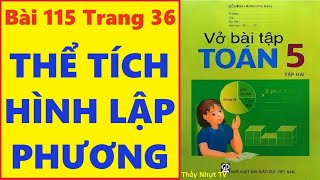 TOÁN LỚP 5 - VỞ BÀI TẬP 2 (Bài 115/ Trang 36) - THỂ TÍCH HÌNH LẬP PHƯƠNG - Thầy Nhựt TV