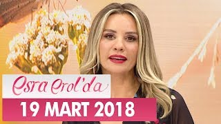 Esra Erol'da 19 Mart 2018 Pazartesi - Tek Parça