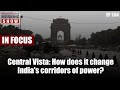 Central Vista: How does it change India's corridors of power?