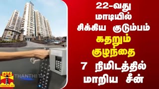 22 - வது மாடியில் சிக்கிய குடும்பம் -  கதறும் குழந்தை - 7 நிமிடத்தில் மாறிய சீன்