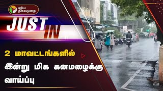 JUSTIN | 2 மாவட்டங்களில் இன்று மிக கனமழைக்கு வாய்ப்பு | Rain | PTT