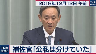 補佐官「公私は分けていた」／菅官房長官 定例会見 【2019年12月12日午前】