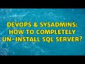 DevOps & SysAdmins: How to completely un-install SQL Server? (3 Solutions!!)