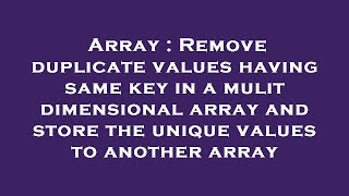 Array : Remove duplicate values having same key in a mulit dimensional array and store the unique va