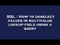 SQL : How to deselect values in multivalue lookup field using a query