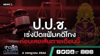 ป.ป.ช.เร่งปิดแฟ้มคดีโกง ก่อนเลยเส้นตายเดือนนี้ : ข่าวลึกปมลับ 6/7/64