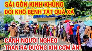 SÀI GÒN KINH KHỦNG ! ĐÓI KHỔ BỆNH TẬT QUÁ XÁ | CẢNH NGƯỜI NGHÈO TRÀN RA ĐƯỜNG CHỜ XIN CƠM TỪ THIỆN