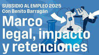 Marco legal, retenciones e impacto del Subsidio para el Empleo 2025 [con Benito Barragán]