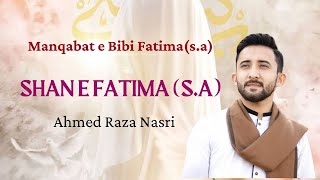 Manqabat Bibi Fatima Zahra | SHAN E FATIMA sa | Ahmed Raza Nasiri |   New Manqabat