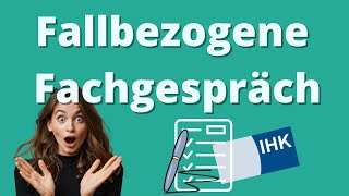 Das fallbezogene Fachgespräch - mündliche IHK Prüfung Kauffrau / Kaufmann für Büromanagement