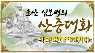 [호산(虎山)심보배] 산중대화 37 - 신은 먼저 알고있다