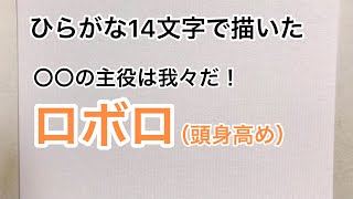 【〇〇の主役は我々だ！】ひらがな14文字で描いたロボロ