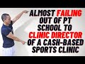 Almost FAILING out of PT school to Clinic Director of a cash-based sports clinic