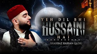 Shahbaz Hassan Qadri | Yai Dil Bhi Hussaini Hai | 2023 Official Video