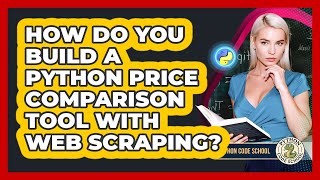 How Do You Build A Python Price Comparison Tool With Web Scraping? - Python Code School