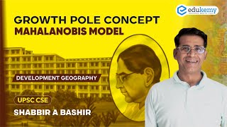 Growth Pole Concept - Mahalanobis Model | Development Geography | Shabbir Sir | UPSC CSE | Edukemy