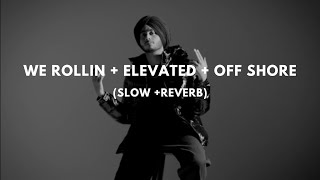 WE ROLLIN + ELEVATED + OFFSHORE( SLOW+REVERB) | SHUBH | LATEST PUNJABI SONG