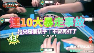 [MJU麻雀精華 #43] | 港式台牌精華 | Ah Wing連10暴走大事故 | 東圈開局拉過千番 | 過水失誤詐糊成敗北？| 她只是個孩子，不要再打了！！！