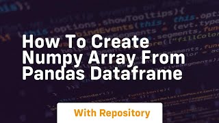 how to create numpy array from pandas dataframe