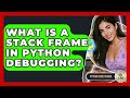 What Is A Stack Frame In Python Debugging? - Python Code School