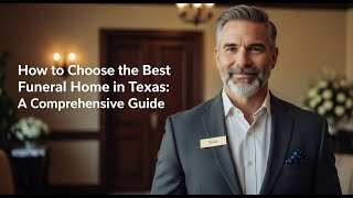How to Choose the Best Funeral Home in Texas: A Comprehensive Guide