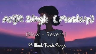 mind fresh 35+songs-arjit Singh slowed and reverb lo-fi mashup@47mussayt