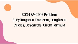 2024 AMC 10B Problem 21,Pythagoren Theorem, Lengths in Circles, Descartes' Circle Formula