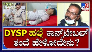 DYSP Assault: ಹಲ್ಲೆಗೊಳಗಾದ ಕಾನ್ಸ್​​ಟೇಬಲ್​ ತಂದೆ ಕಣ್ಣೀರು | Tv9 Kannada