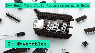 3: Wavetables, C++ Real-Time Audio Programming with Bela