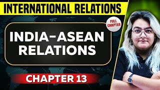 India-Asean Relations FULL CHAPTER | International Relations Chapter 13 | UPSC Preparation