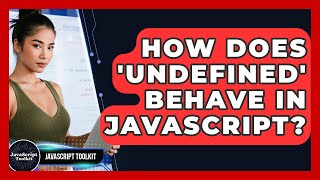 How Does 'undefined' Behave In JavaScript? - JavaScript Toolkit