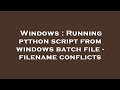 Windows : Running python script from windows batch file - filename conflicts