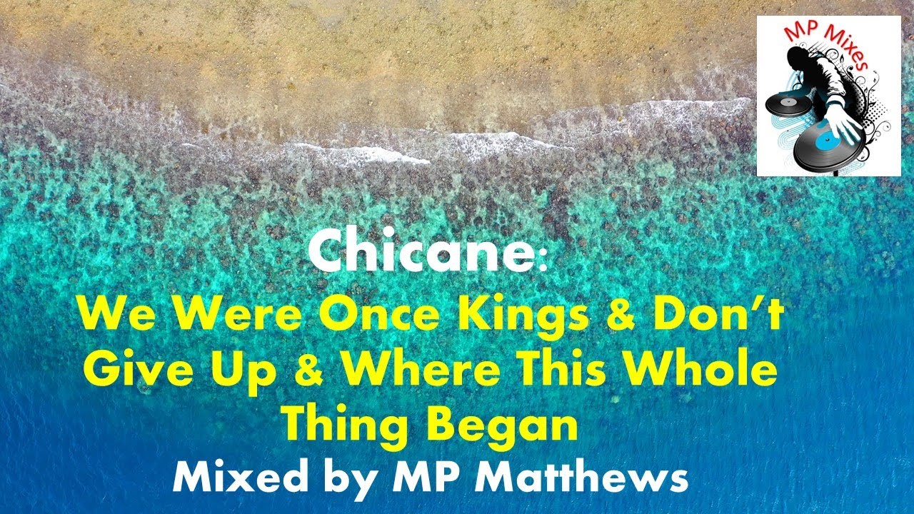 Chicane - We Were Once Kings & Don't Give Up & Where This Whole Thing ...