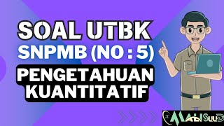 Pembahasan Soal SNPMB, Pengetahuan Kuantitatif (UTBK No : 5) Tahun 2024