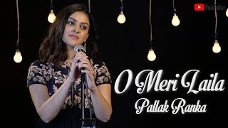 O Meri Laila Female Cover Ft. Pallak Ranka | Laila Majnu | Atif Aslam | Latest Hindi Song