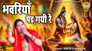 महा शिवरात्रि भजन | भवरियाँ पड़ गयी रे जा भोले के संग | Shiv Bhajan | Anita Chauhan