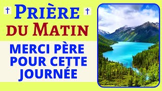 La Prière du MATIN 🙏 MERCI Père pour cette journée 🙏 PUISSANTE Prière MATINALE du jour