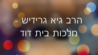 הרב גיא גרידיש - מלכות בית דוד !