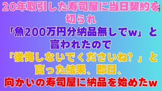 【スカッと総集編】20年取引した寿司屋に当日契約を切られ「魚200万円分納品無しでw」と言われたので「後悔しないでくださいね？」と言った結果、即日、向かいの寿司屋に納品を始めたw