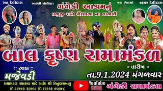 🔴Live || ગંગેડી આશ્રમ નું પ્રખ્યાત બાલકૃષ્ણ રામામંડળ || 09-01-2024 llમજેવડી