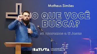 O QUE VOCÊ BUSCA? Pr Matheus Simões