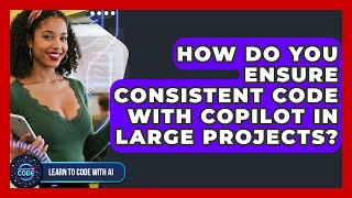 How Do You Ensure Consistent Code With Copilot In Large Projects? - Learning To Code With AI