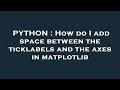 PYTHON : How do I add space between the ticklabels and the axes in matplotlib