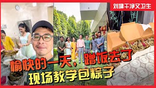 愉快的一天，我去蹭饭了！现场教学包粽子【刘墉干净又卫生】