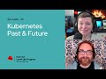 The Level Up Hour (E32): Kubernetes Past & Future