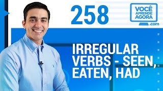 AULA DE INGLÊS 258 Irregular verbs seen, eaten and had